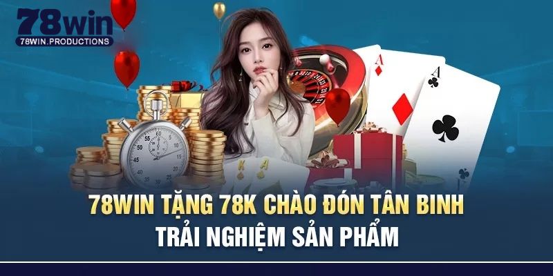 Điều kiện cần tuân thủ nếu muốn nhận 78k của 78win